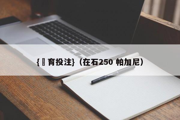 {體育投注}(在石250 帕加尼)